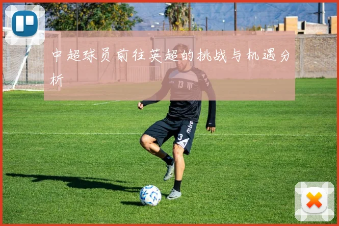 中超球员前往英超的挑战与机遇分析