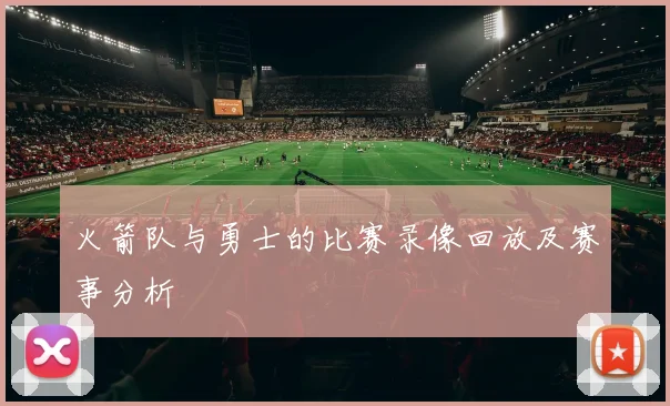 火箭队与勇士的比赛录像回放及赛事分析