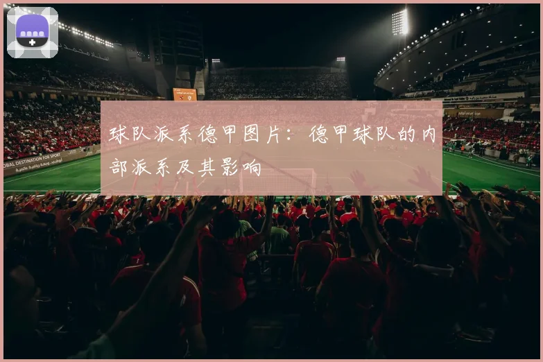 球队派系德甲图片：德甲球队的内部派系及其影响