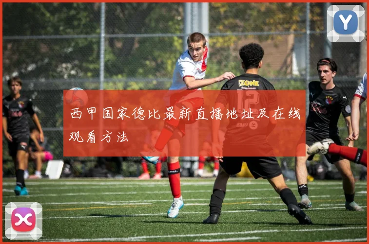 西甲国家德比最新直播地址及在线观看方法
