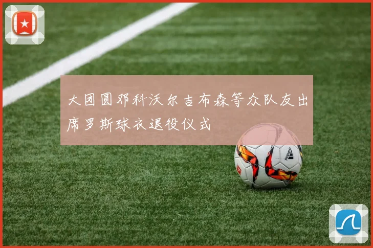 大团圆邓科沃尔吉布森等众队友出席罗斯球衣退役仪式