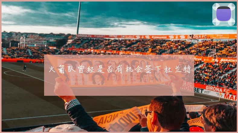 火箭队曾经是否有机会签下杜兰特