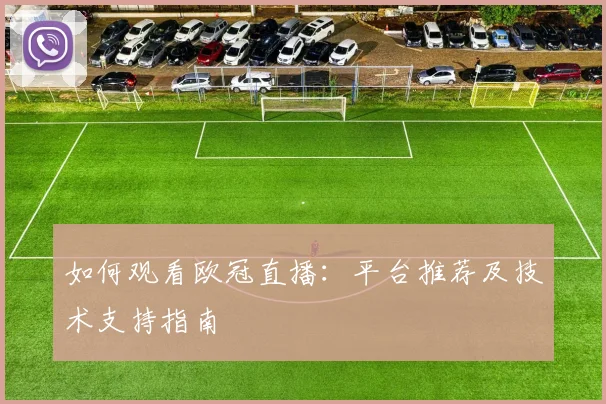 如何观看欧冠直播：平台推荐及技术支持指南